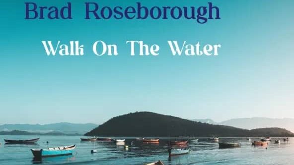 Brad Roseborough – Walk on the Water