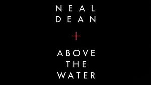 NEAL DEAN – Above The Water